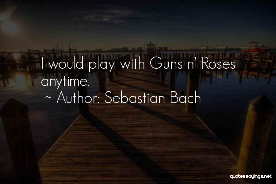 Sebastian Bach Quotes: I Would Play With Guns N' Roses Anytime.