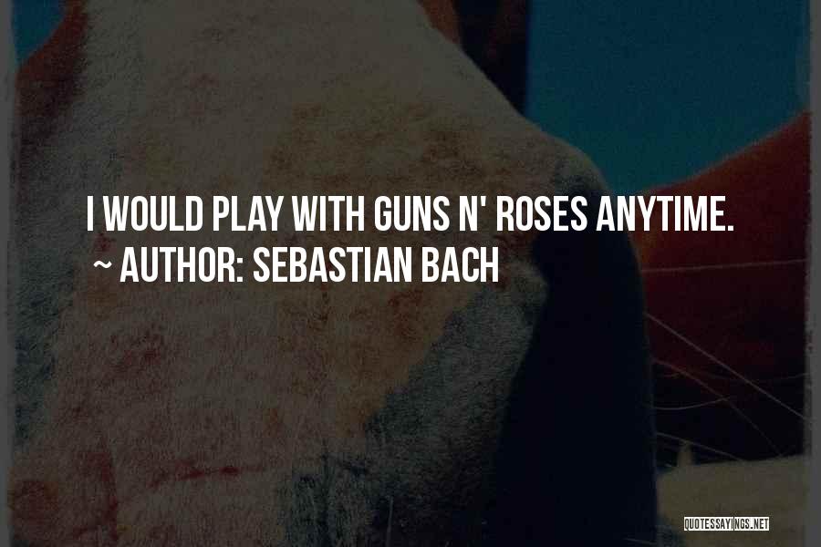 Sebastian Bach Quotes: I Would Play With Guns N' Roses Anytime.