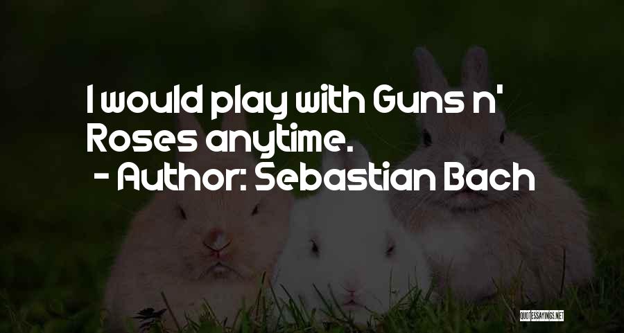 Sebastian Bach Quotes: I Would Play With Guns N' Roses Anytime.