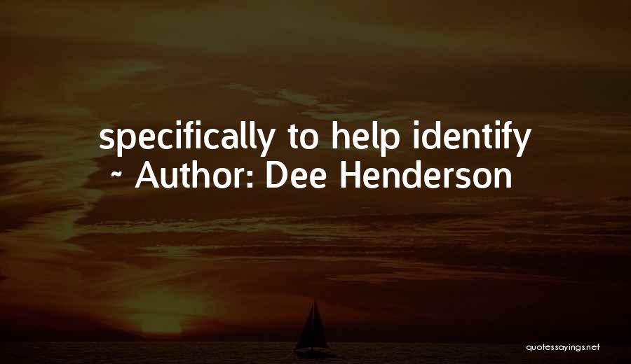 Dee Henderson Quotes: Specifically To Help Identify