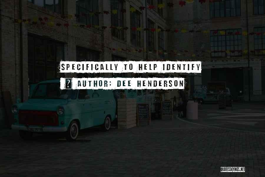 Dee Henderson Quotes: Specifically To Help Identify