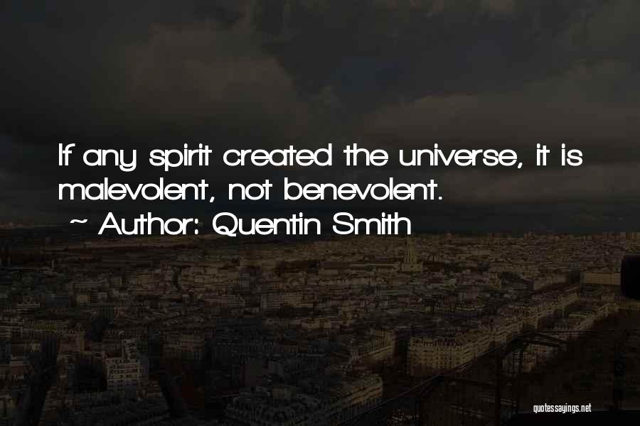 Quentin Smith Quotes: If Any Spirit Created The Universe, It Is Malevolent, Not Benevolent.