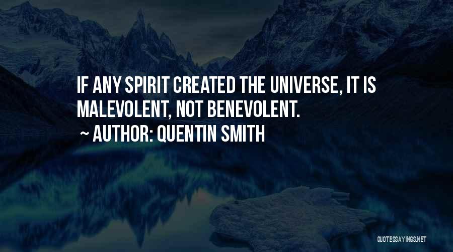 Quentin Smith Quotes: If Any Spirit Created The Universe, It Is Malevolent, Not Benevolent.