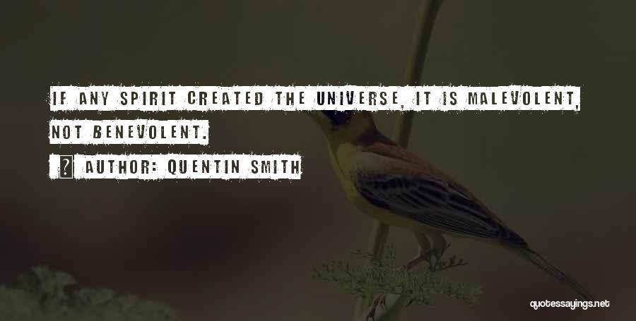 Quentin Smith Quotes: If Any Spirit Created The Universe, It Is Malevolent, Not Benevolent.