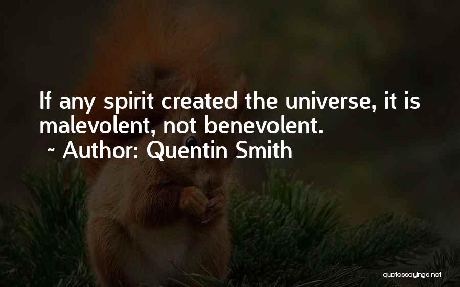 Quentin Smith Quotes: If Any Spirit Created The Universe, It Is Malevolent, Not Benevolent.