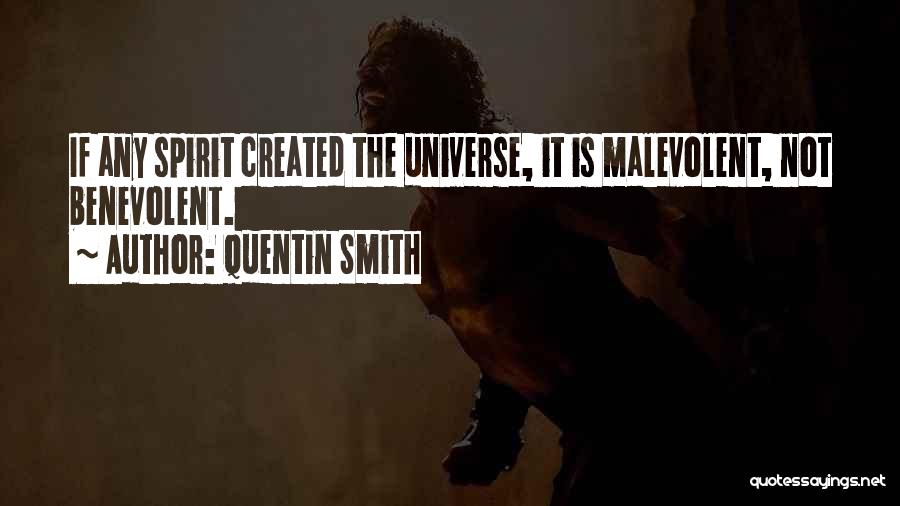 Quentin Smith Quotes: If Any Spirit Created The Universe, It Is Malevolent, Not Benevolent.