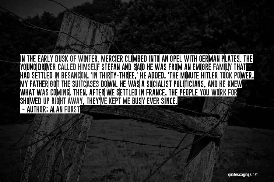 Alan Furst Quotes: In The Early Dusk Of Winter, Mercier Climbed Into An Opel With German Plates. The Young Driver Called Himself Stefan