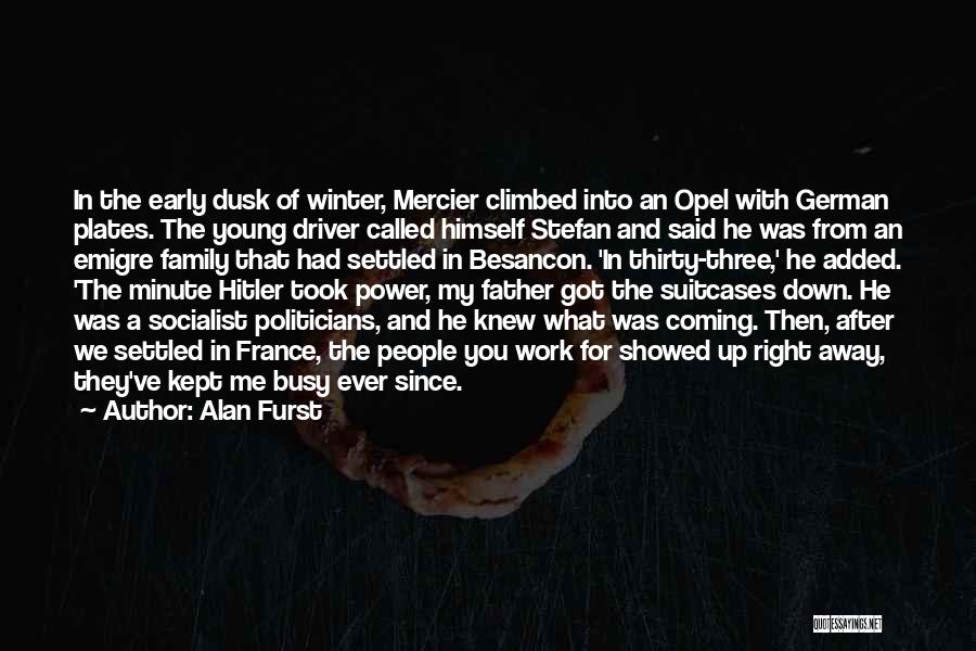 Alan Furst Quotes: In The Early Dusk Of Winter, Mercier Climbed Into An Opel With German Plates. The Young Driver Called Himself Stefan
