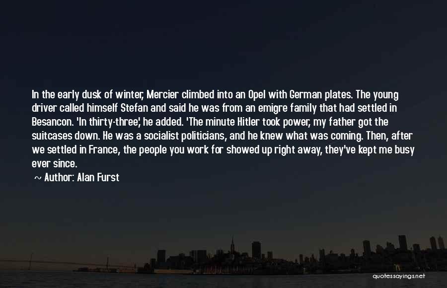 Alan Furst Quotes: In The Early Dusk Of Winter, Mercier Climbed Into An Opel With German Plates. The Young Driver Called Himself Stefan