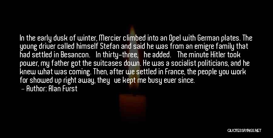 Alan Furst Quotes: In The Early Dusk Of Winter, Mercier Climbed Into An Opel With German Plates. The Young Driver Called Himself Stefan
