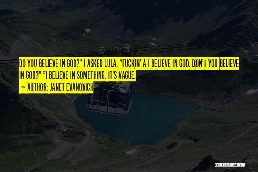 Janet Evanovich Quotes: Do You Believe In God? I Asked Lula. Fuckin' A I Believe In God. Don't You Believe In God? I