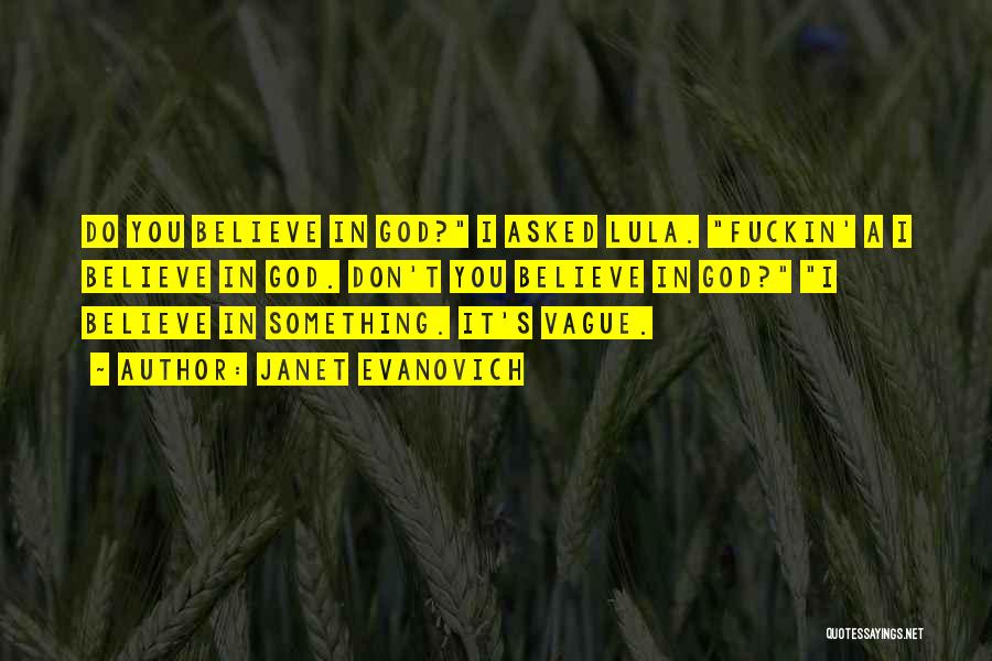Janet Evanovich Quotes: Do You Believe In God? I Asked Lula. Fuckin' A I Believe In God. Don't You Believe In God? I