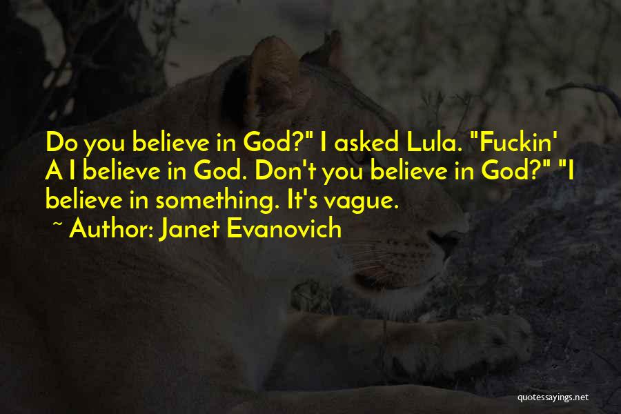 Janet Evanovich Quotes: Do You Believe In God? I Asked Lula. Fuckin' A I Believe In God. Don't You Believe In God? I