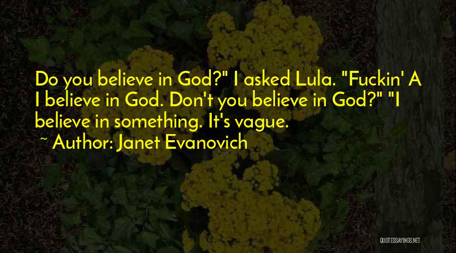 Janet Evanovich Quotes: Do You Believe In God? I Asked Lula. Fuckin' A I Believe In God. Don't You Believe In God? I