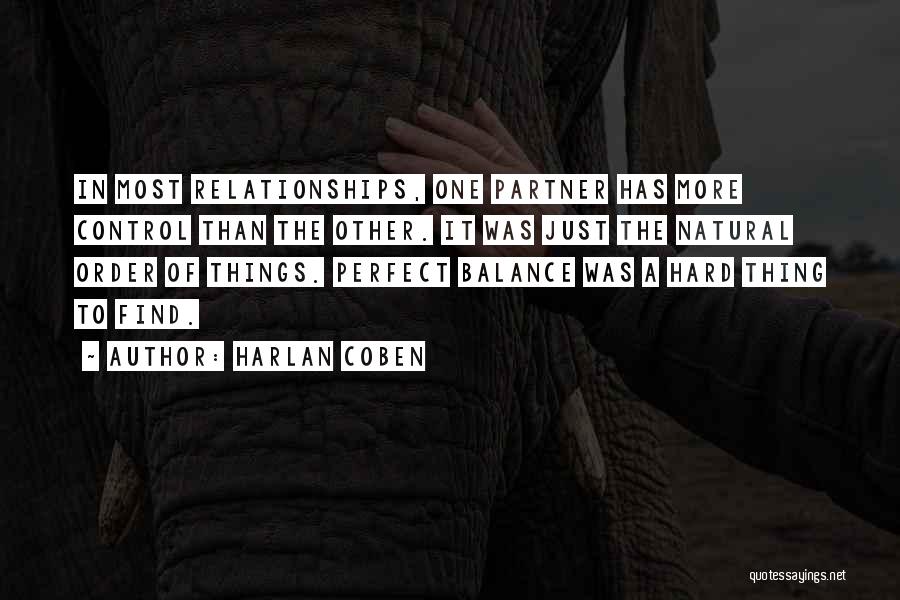 Harlan Coben Quotes: In Most Relationships, One Partner Has More Control Than The Other. It Was Just The Natural Order Of Things. Perfect