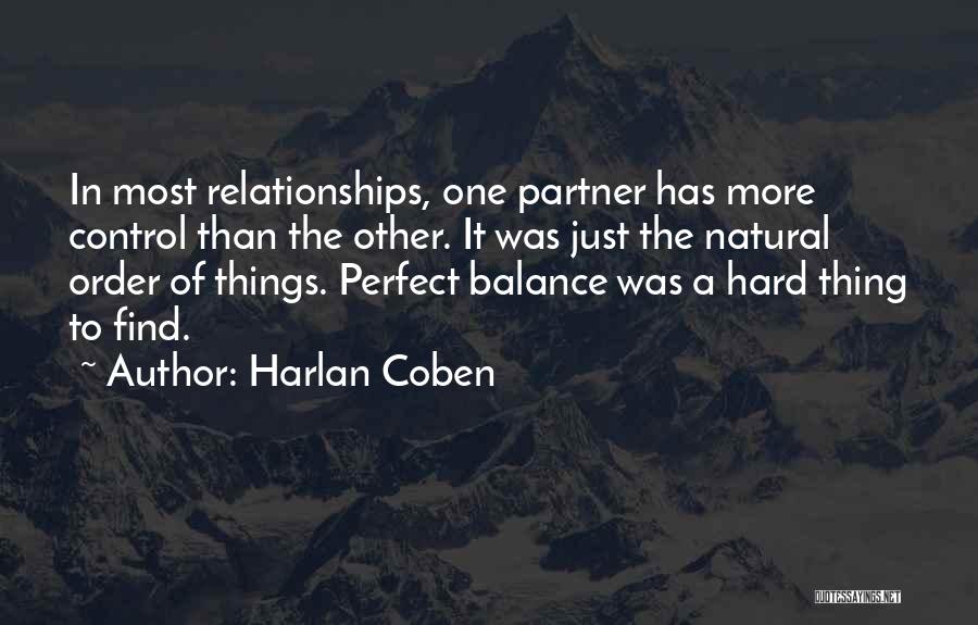 Harlan Coben Quotes: In Most Relationships, One Partner Has More Control Than The Other. It Was Just The Natural Order Of Things. Perfect