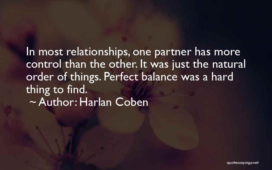 Harlan Coben Quotes: In Most Relationships, One Partner Has More Control Than The Other. It Was Just The Natural Order Of Things. Perfect