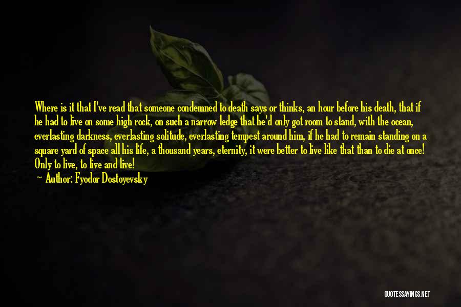 Fyodor Dostoyevsky Quotes: Where Is It That I've Read That Someone Condemned To Death Says Or Thinks, An Hour Before His Death, That