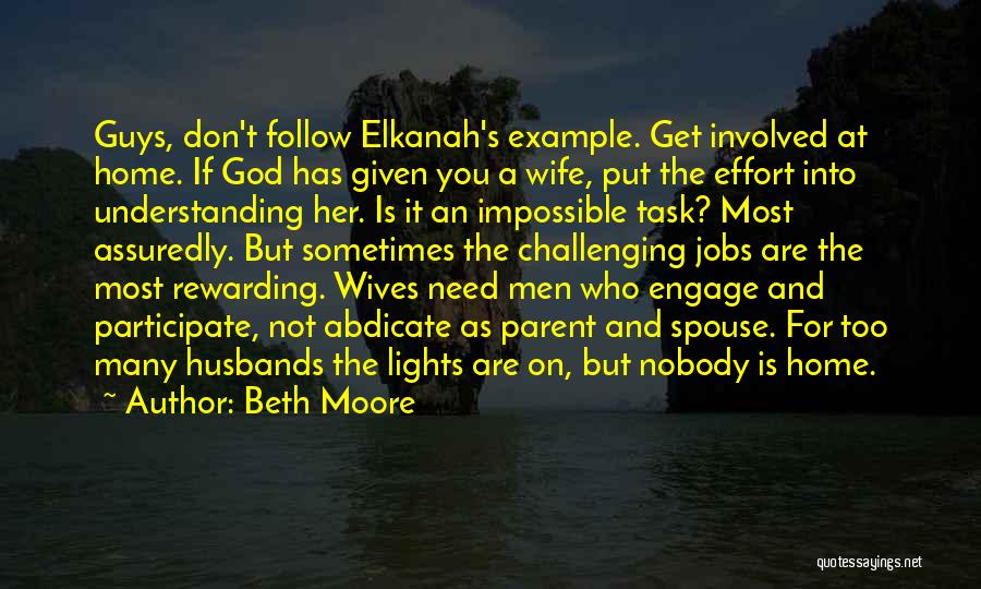 Beth Moore Quotes: Guys, Don't Follow Elkanah's Example. Get Involved At Home. If God Has Given You A Wife, Put The Effort Into