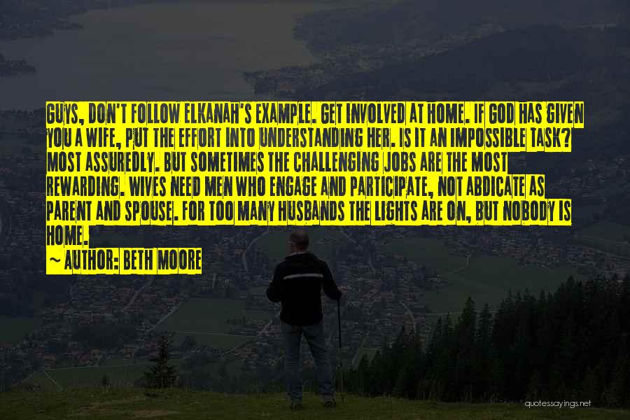 Beth Moore Quotes: Guys, Don't Follow Elkanah's Example. Get Involved At Home. If God Has Given You A Wife, Put The Effort Into