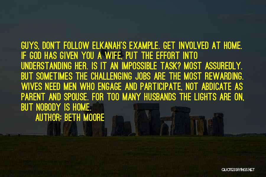 Beth Moore Quotes: Guys, Don't Follow Elkanah's Example. Get Involved At Home. If God Has Given You A Wife, Put The Effort Into