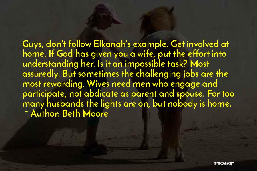 Beth Moore Quotes: Guys, Don't Follow Elkanah's Example. Get Involved At Home. If God Has Given You A Wife, Put The Effort Into