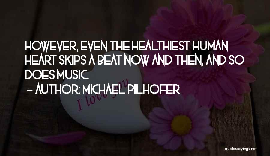 Michael Pilhofer Quotes: However, Even The Healthiest Human Heart Skips A Beat Now And Then, And So Does Music.