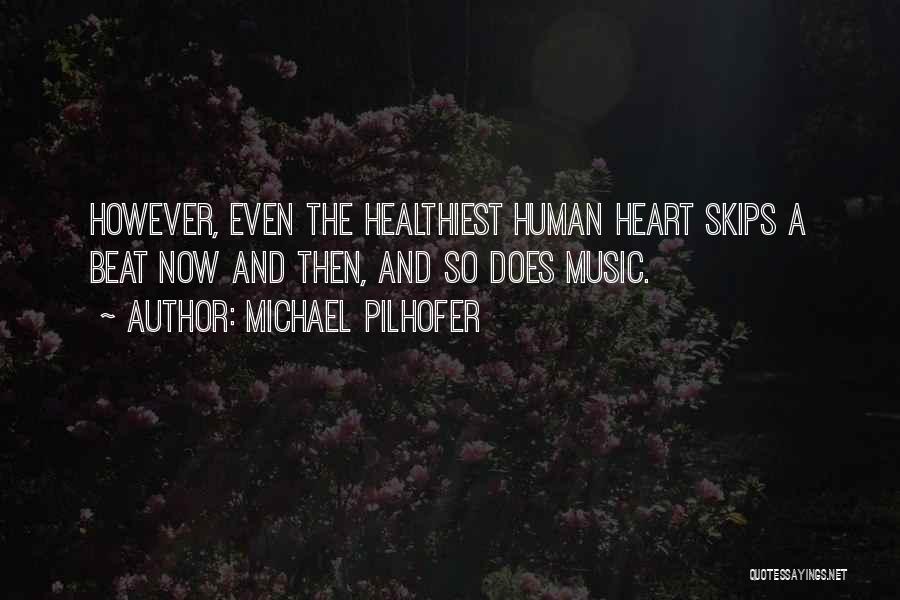 Michael Pilhofer Quotes: However, Even The Healthiest Human Heart Skips A Beat Now And Then, And So Does Music.