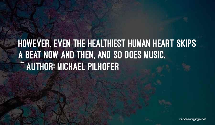 Michael Pilhofer Quotes: However, Even The Healthiest Human Heart Skips A Beat Now And Then, And So Does Music.