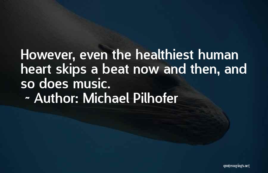 Michael Pilhofer Quotes: However, Even The Healthiest Human Heart Skips A Beat Now And Then, And So Does Music.