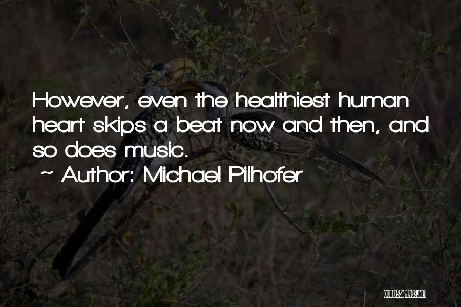 Michael Pilhofer Quotes: However, Even The Healthiest Human Heart Skips A Beat Now And Then, And So Does Music.