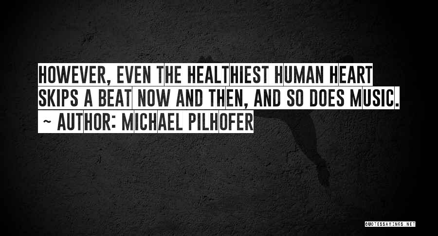 Michael Pilhofer Quotes: However, Even The Healthiest Human Heart Skips A Beat Now And Then, And So Does Music.