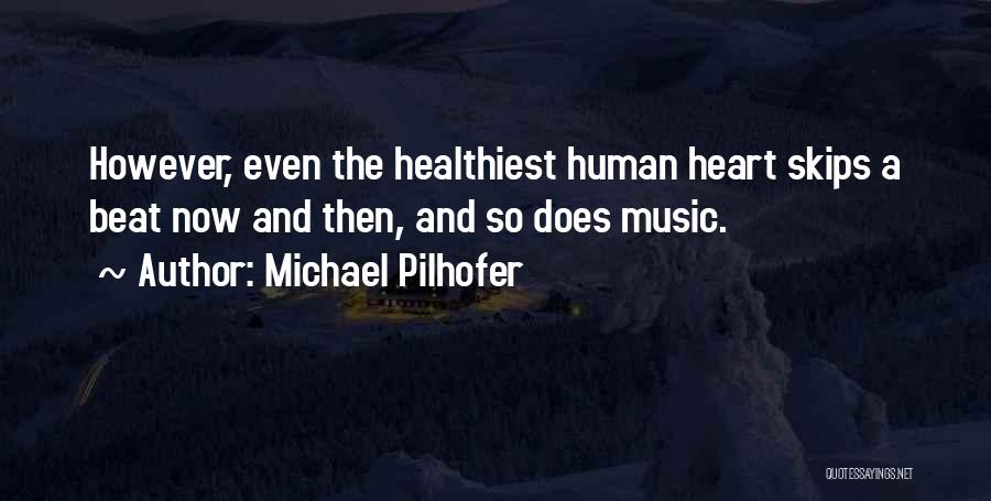 Michael Pilhofer Quotes: However, Even The Healthiest Human Heart Skips A Beat Now And Then, And So Does Music.