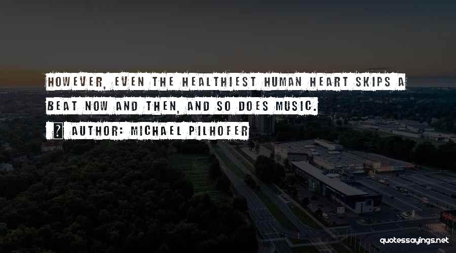 Michael Pilhofer Quotes: However, Even The Healthiest Human Heart Skips A Beat Now And Then, And So Does Music.