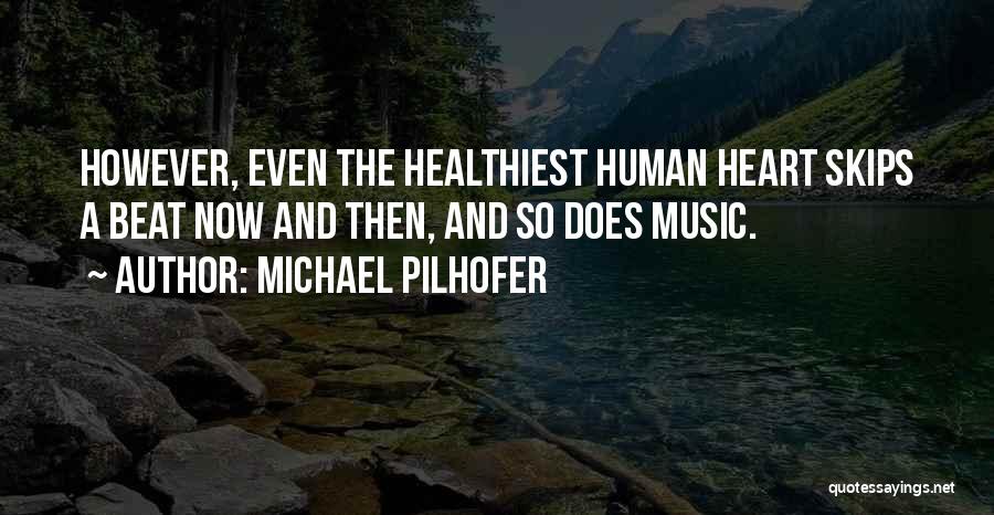 Michael Pilhofer Quotes: However, Even The Healthiest Human Heart Skips A Beat Now And Then, And So Does Music.