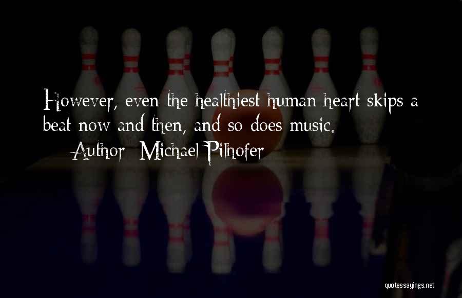 Michael Pilhofer Quotes: However, Even The Healthiest Human Heart Skips A Beat Now And Then, And So Does Music.