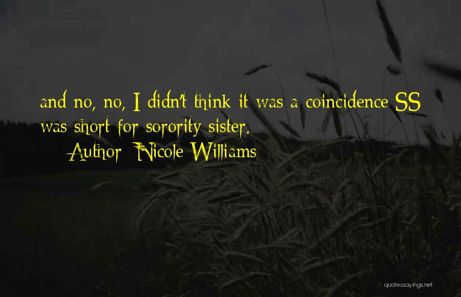Nicole Williams Quotes: And No, No, I Didn't Think It Was A Coincidence Ss Was Short For Sorority Sister.