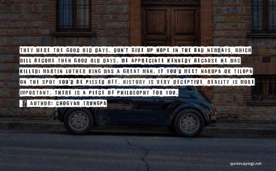 Chogyam Trungpa Quotes: They Were The Good Old Days. Don't Give Up Hope In The Bad Newdays, Which Will Become Then Good Old