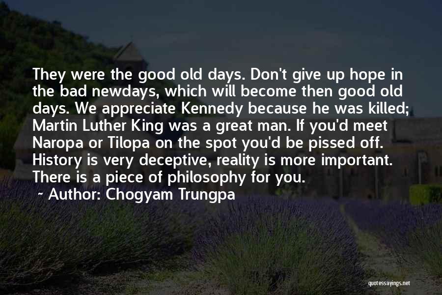Chogyam Trungpa Quotes: They Were The Good Old Days. Don't Give Up Hope In The Bad Newdays, Which Will Become Then Good Old