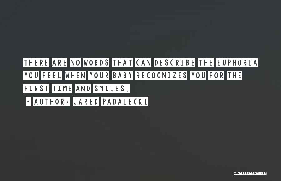 Jared Padalecki Quotes: There Are No Words That Can Describe The Euphoria You Feel When Your Baby Recognizes You For The First Time