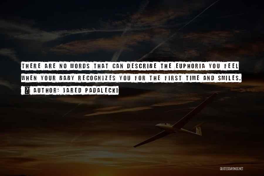 Jared Padalecki Quotes: There Are No Words That Can Describe The Euphoria You Feel When Your Baby Recognizes You For The First Time