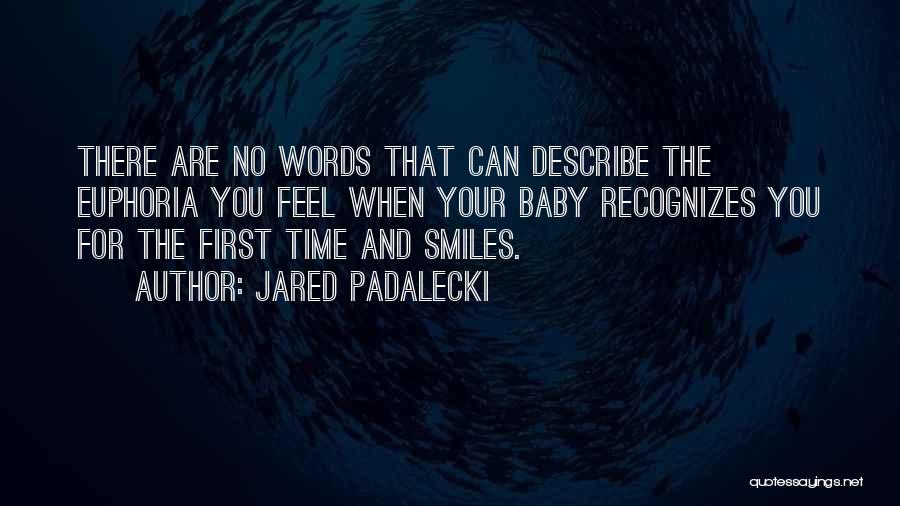 Jared Padalecki Quotes: There Are No Words That Can Describe The Euphoria You Feel When Your Baby Recognizes You For The First Time