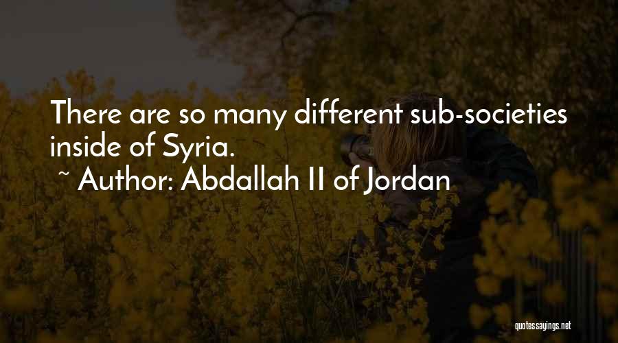 Abdallah II Of Jordan Quotes: There Are So Many Different Sub-societies Inside Of Syria.