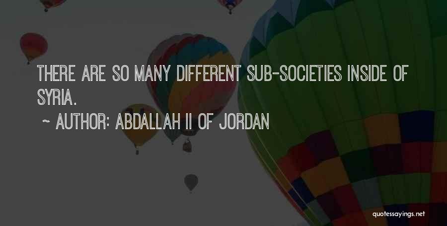 Abdallah II Of Jordan Quotes: There Are So Many Different Sub-societies Inside Of Syria.