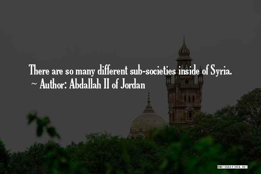 Abdallah II Of Jordan Quotes: There Are So Many Different Sub-societies Inside Of Syria.