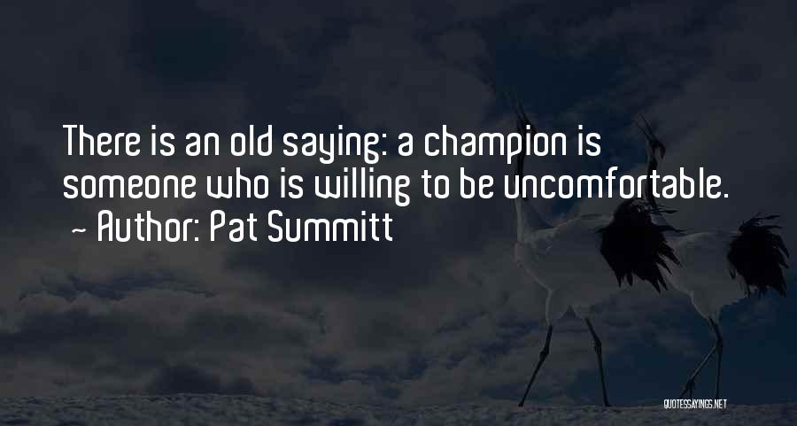 Pat Summitt Quotes: There Is An Old Saying: A Champion Is Someone Who Is Willing To Be Uncomfortable.