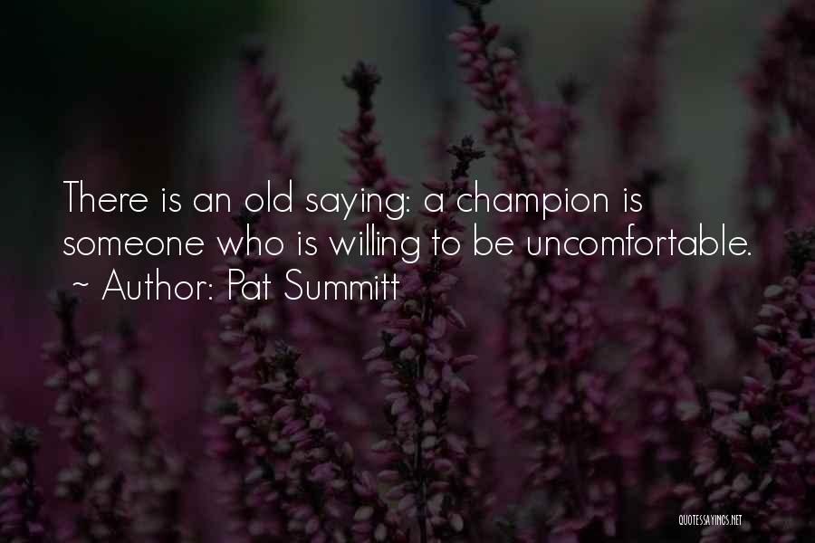 Pat Summitt Quotes: There Is An Old Saying: A Champion Is Someone Who Is Willing To Be Uncomfortable.