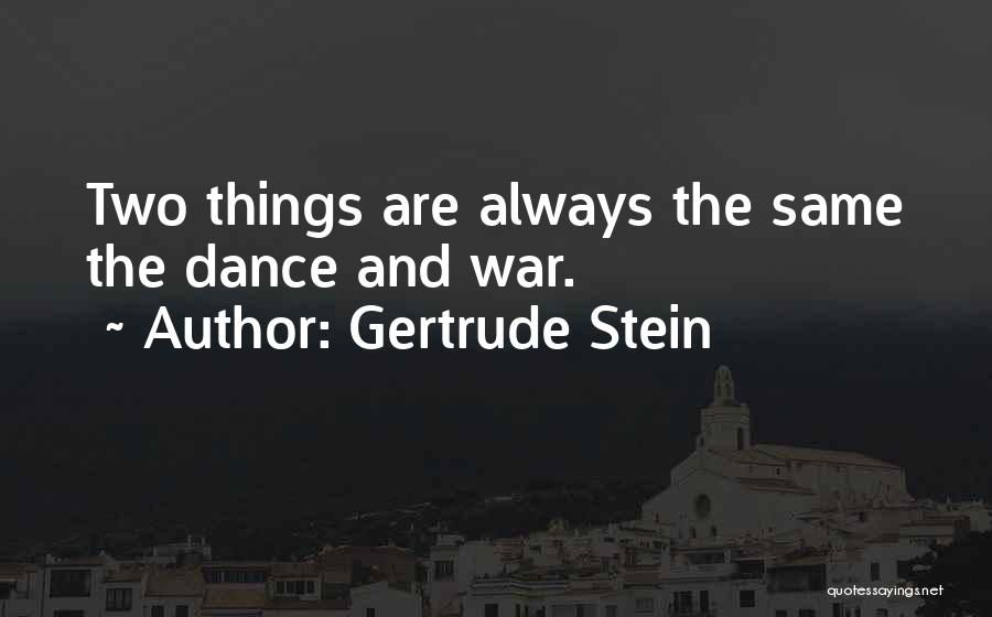 Gertrude Stein Quotes: Two Things Are Always The Same The Dance And War.