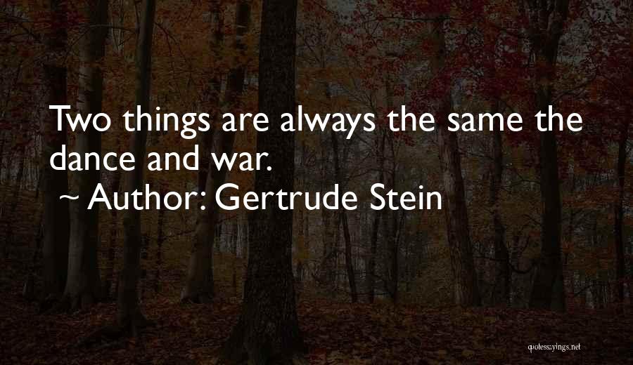 Gertrude Stein Quotes: Two Things Are Always The Same The Dance And War.