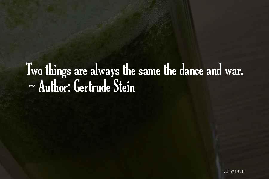 Gertrude Stein Quotes: Two Things Are Always The Same The Dance And War.